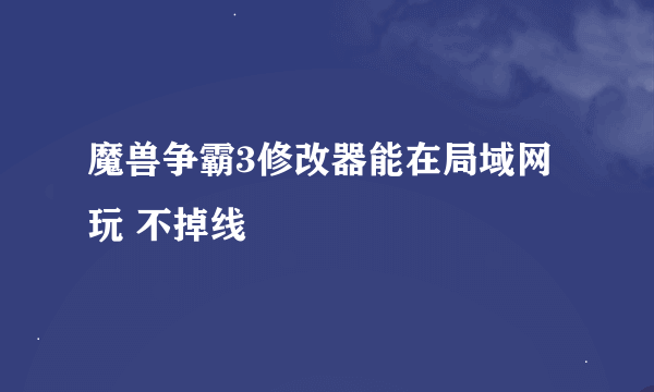 魔兽争霸3修改器能在局域网玩 不掉线