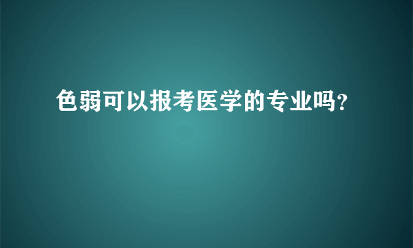 色弱可以报考医学的专业吗？