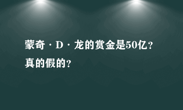 蒙奇·D·龙的赏金是50亿？真的假的？