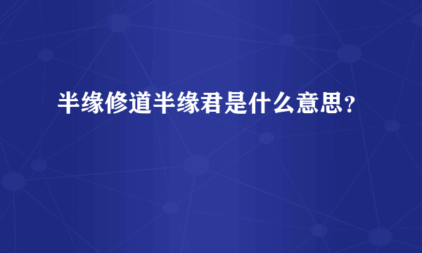 半缘修道半缘君是什么意思？