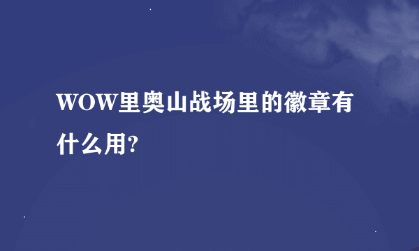 WOW里奥山战场里的徽章有什么用?