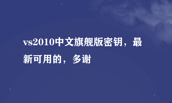 vs2010中文旗舰版密钥，最新可用的，多谢