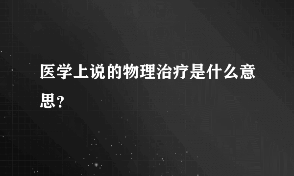 医学上说的物理治疗是什么意思？