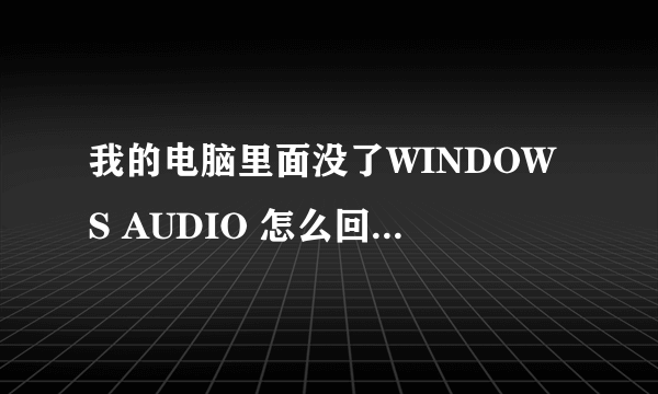 我的电脑里面没了WINDOWS AUDIO 怎么回事?要如何解决?