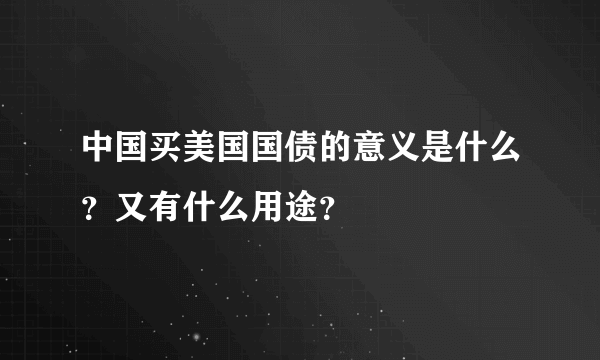 中国买美国国债的意义是什么？又有什么用途？