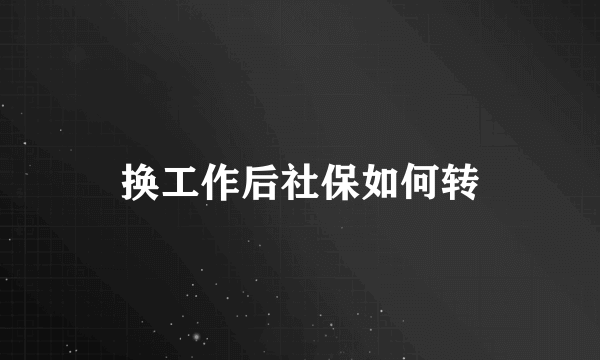 换工作后社保如何转