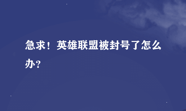 急求！英雄联盟被封号了怎么办？