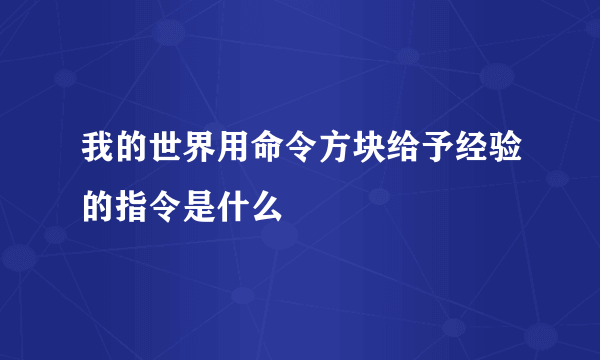 我的世界用命令方块给予经验的指令是什么