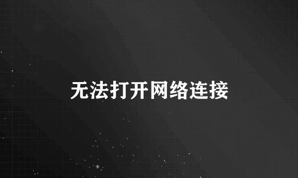 无法打开网络连接