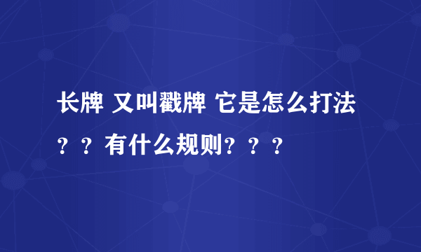 长牌 又叫戳牌 它是怎么打法？？有什么规则？？？