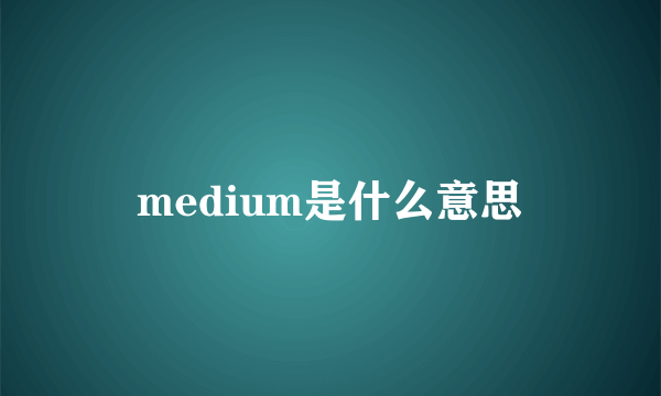 medium是什么意思