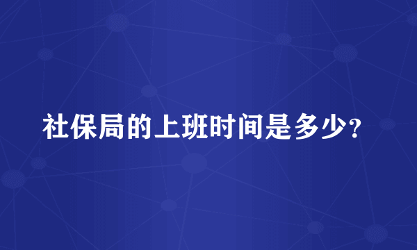 社保局的上班时间是多少？