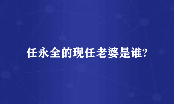 任永全的现任老婆是谁?