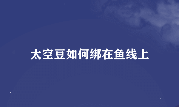 太空豆如何绑在鱼线上