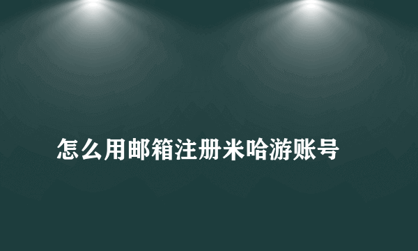 
怎么用邮箱注册米哈游账号

