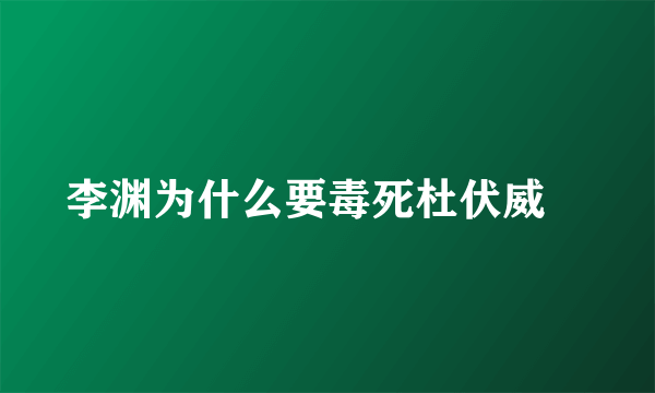 李渊为什么要毒死杜伏威﹖