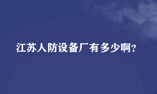 江苏人防设备厂有多少啊？