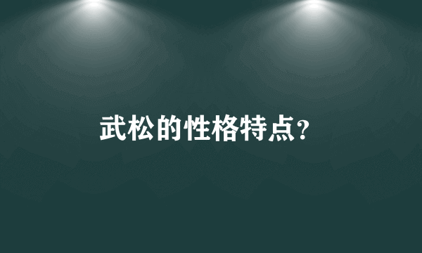 武松的性格特点？