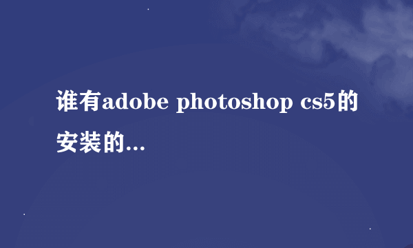 谁有adobe photoshop cs5的安装的序列号呢？