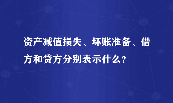 资产减值损失、坏账准备、借方和贷方分别表示什么？