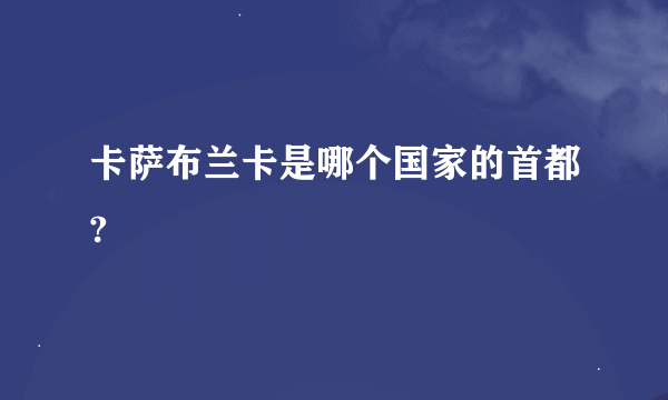 卡萨布兰卡是哪个国家的首都?