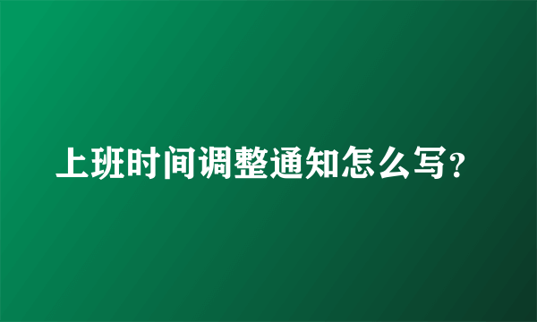 上班时间调整通知怎么写？