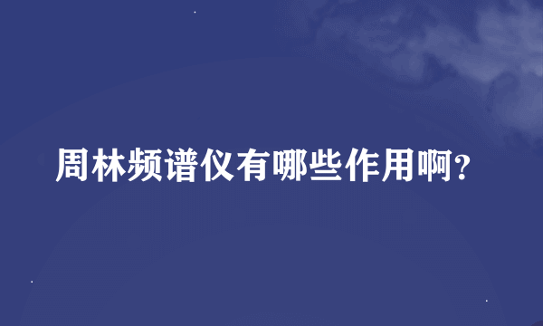 周林频谱仪有哪些作用啊？