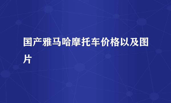 国产雅马哈摩托车价格以及图片