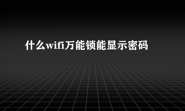 什么wifi万能锁能显示密码