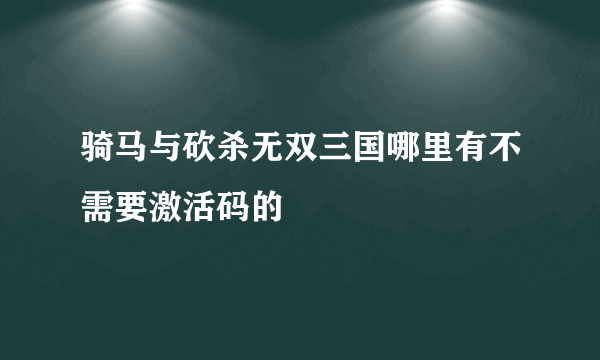 骑马与砍杀无双三国哪里有不需要激活码的