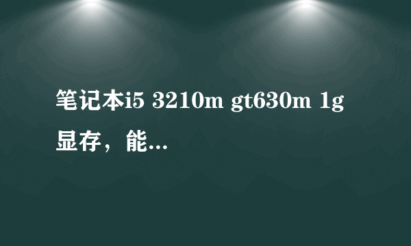 笔记本i5 3210m gt630m 1g显存，能玩些什么样的单机游戏