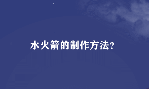 水火箭的制作方法？