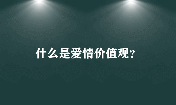 什么是爱情价值观？