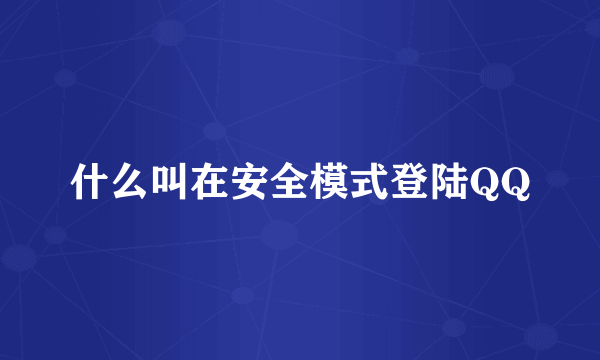 什么叫在安全模式登陆QQ