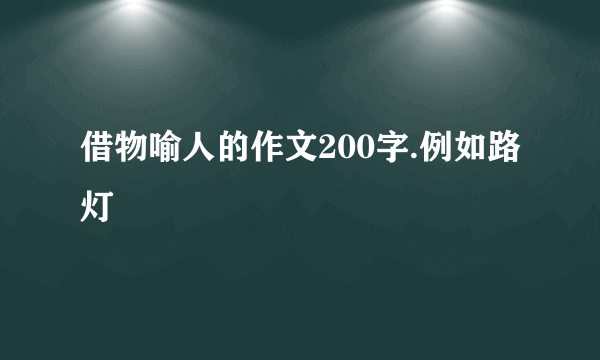 借物喻人的作文200字.例如路灯