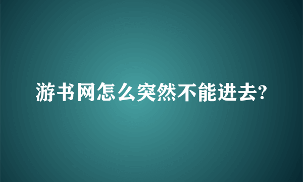 游书网怎么突然不能进去?