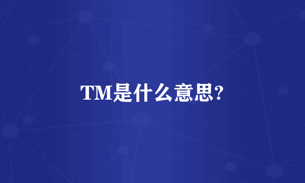 TM是什么意思?