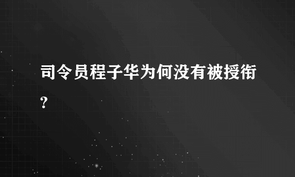 司令员程子华为何没有被授衔？