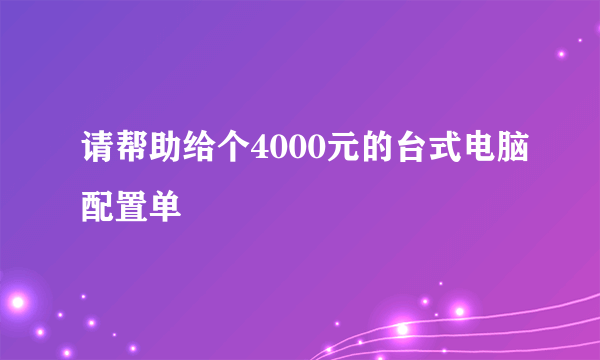 请帮助给个4000元的台式电脑配置单