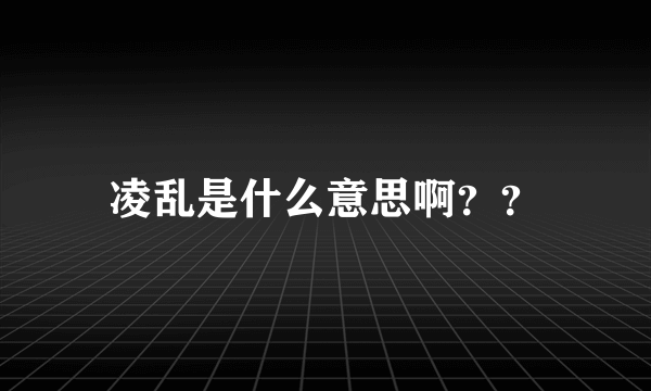 凌乱是什么意思啊？？