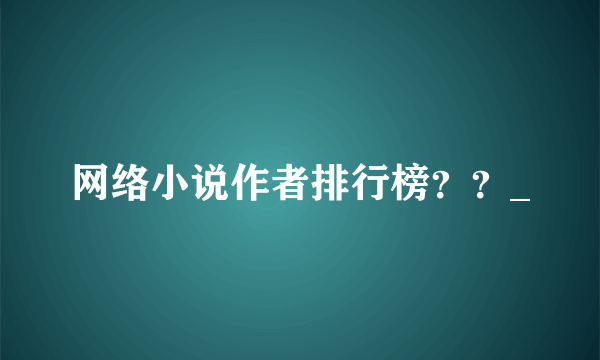 网络小说作者排行榜？？_