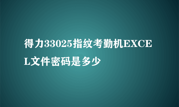 得力33025指纹考勤机EXCEL文件密码是多少