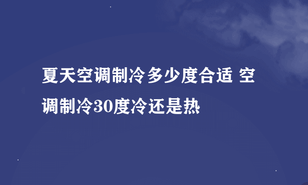 夏天空调制冷多少度合适 空调制冷30度冷还是热