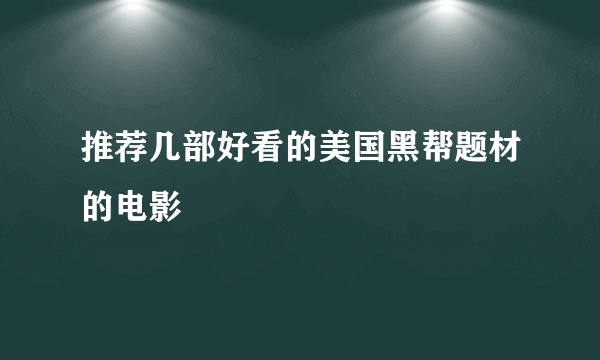 推荐几部好看的美国黑帮题材的电影