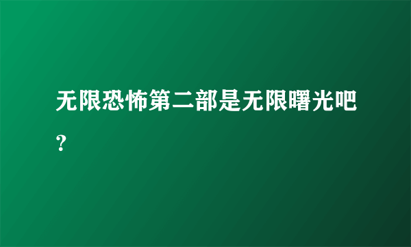 无限恐怖第二部是无限曙光吧？