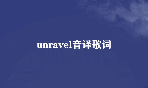 unravel音译歌词