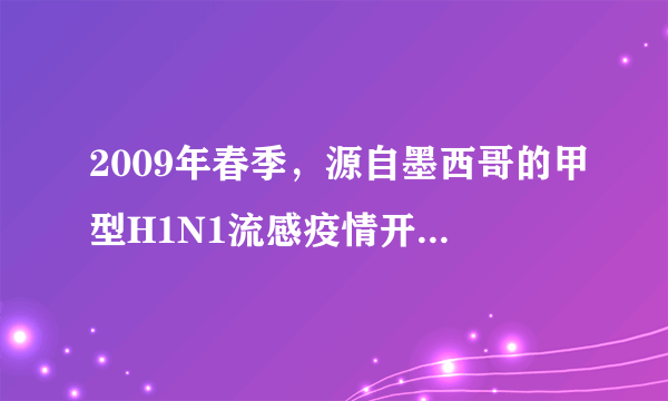 2009年春季，源自墨西哥的甲型H1N1流感疫情开始在全球多个国家蔓延，请阅读分析以下材料，并回答问题：材