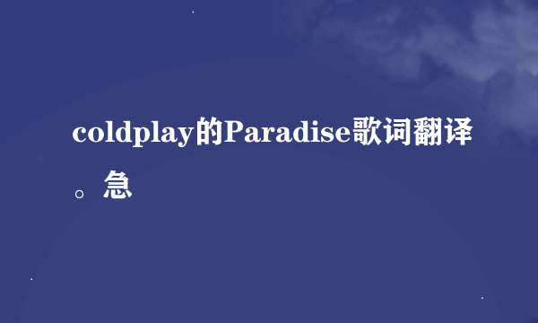 coldplay的Paradise歌词翻译。急