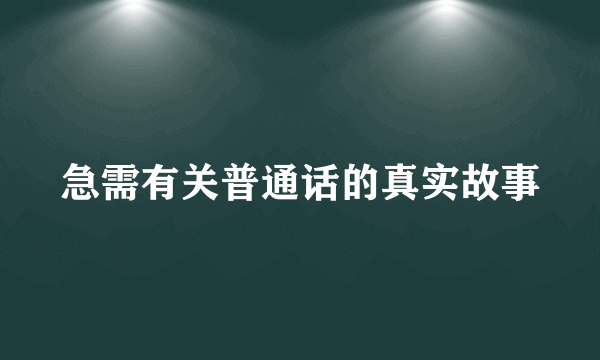 急需有关普通话的真实故事