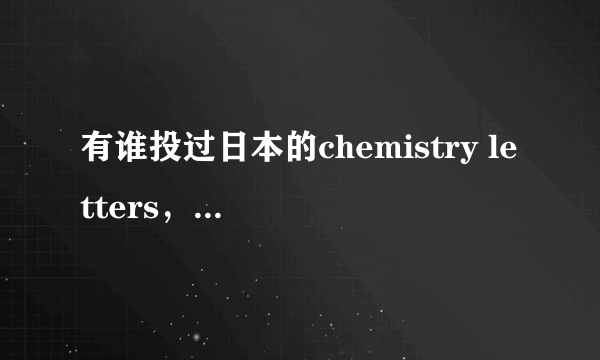 有谁投过日本的chemistry letters，容易接收吗？要不要版面费？谢谢。